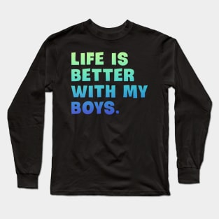 Life is better with my boys Long Sleeve T-Shirt